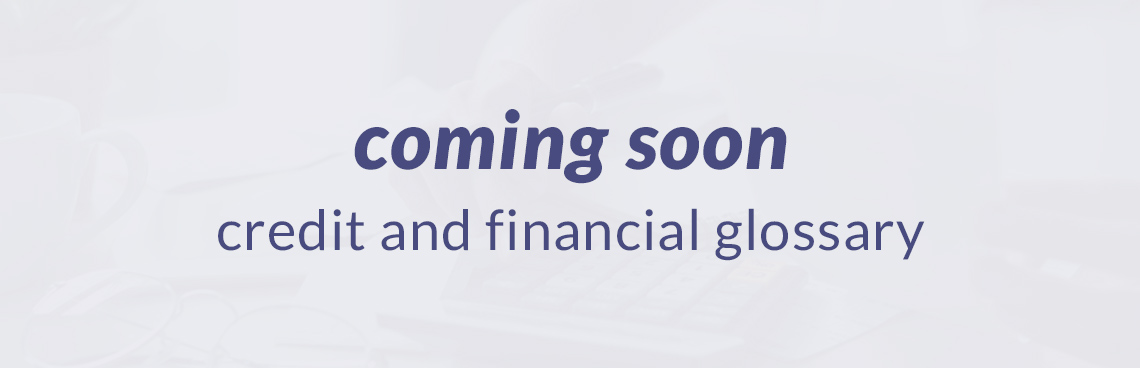 coming soon - credit and financial glossary