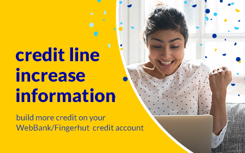 Credit line increase information build more credit on your WebBank/Fingerhut credit account.