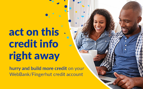 act on this credit info right away. hurry and build more credit on your WebBank/Fingerhut credit account