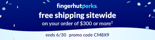 fingerhutPerks free shipping sitewide on your order of $300 or more* promo code CM8X9