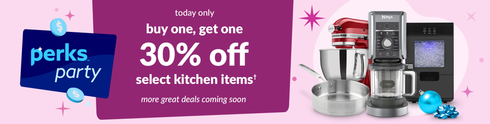 perks party today only buy one, get one 30% off select kitchen items* more great deals coming soon