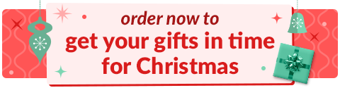 order now to get your gifts in time for Christmas