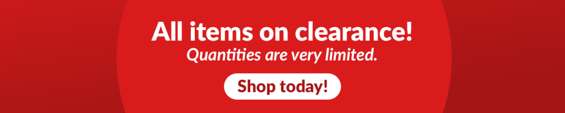 All items on clearance! Quantities are very limited. Shop today!